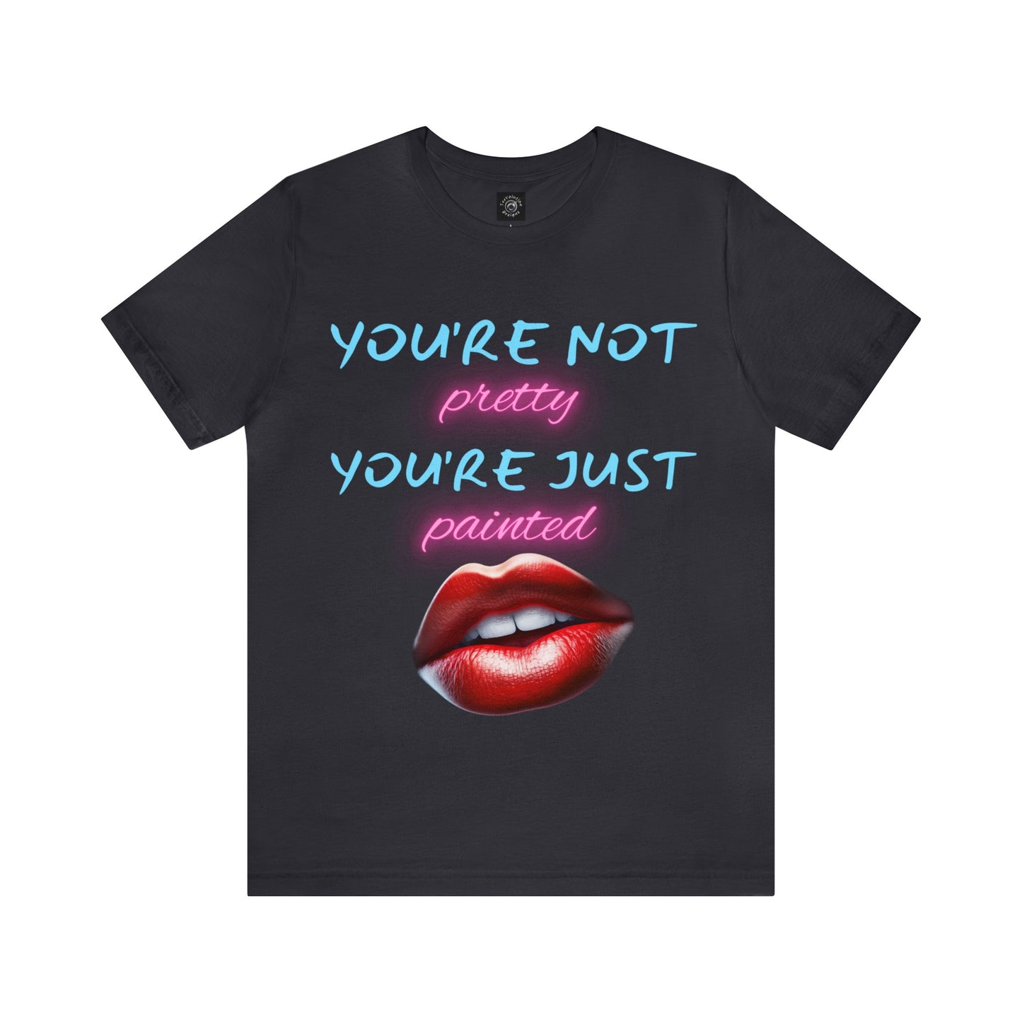 Support Natural Beauty | Funny Gift | You're Not Pretty You're Just Painted | Lips | Unisex | Men's | Women's | Front and Back | Tee | T-Shirt