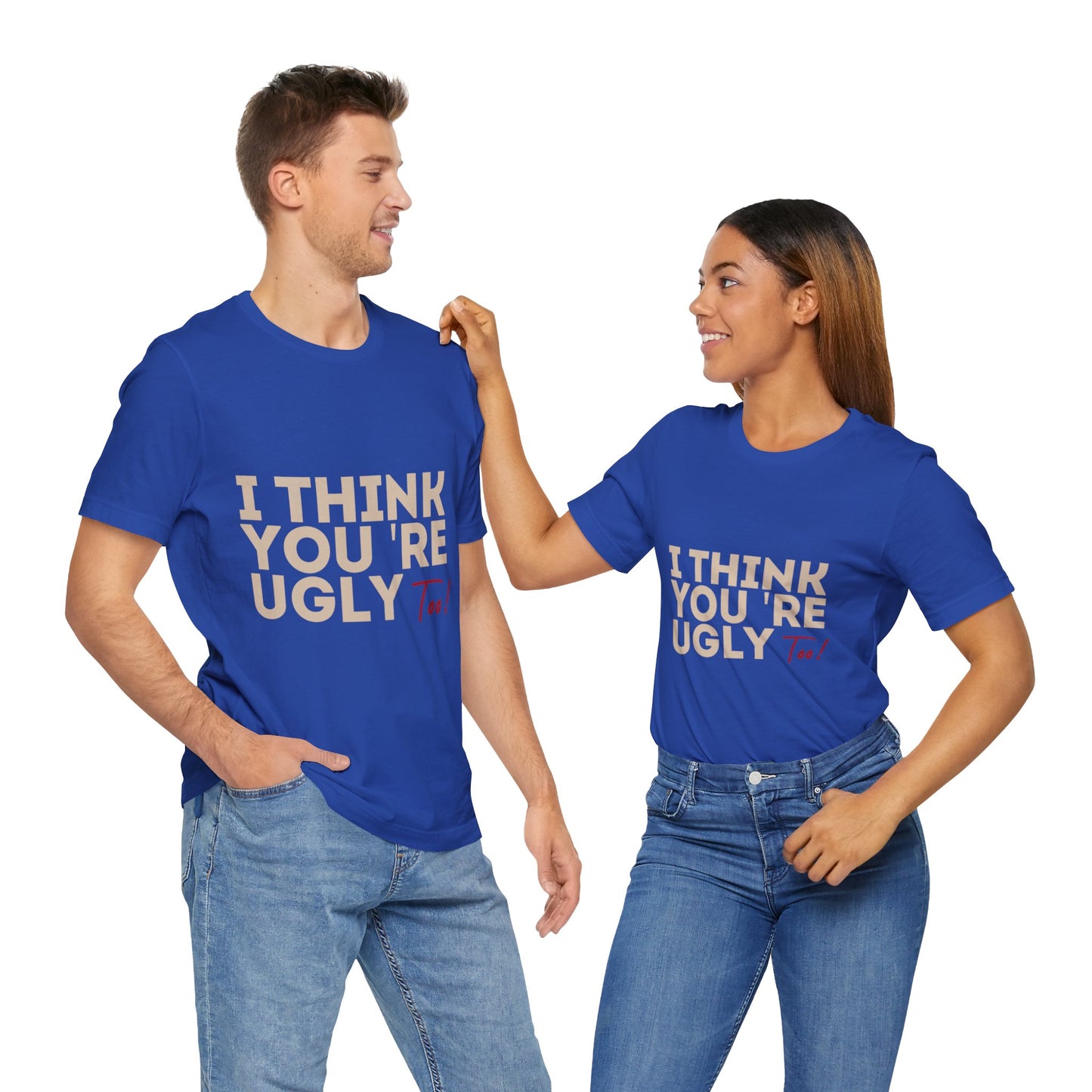 I Think You're Ugly Too | Sarcastic | Bold Design | Printed Tee | Unisex | Men's | Women's | Tee | T-Shirt