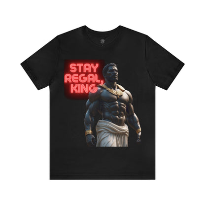 Stay Regal, King | Inspirational | Message | HD Graphic | Unisex | Men's | Women's | Tee | T-Shirt