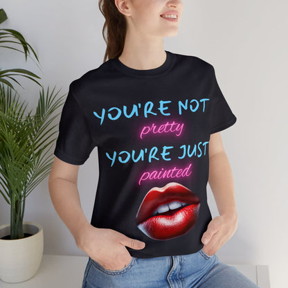 Support Natural Beauty | Funny Gift | You're Not Pretty You're Just Painted | Lips | Unisex | Men's | Women's | Front and Back | Tee | T-Shirt