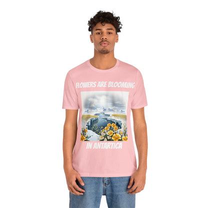 Flowers Are Blooming In Antarctica | IYKYK | Climate Change | Unisex | Men's | Women's | Tee | T-Shirt