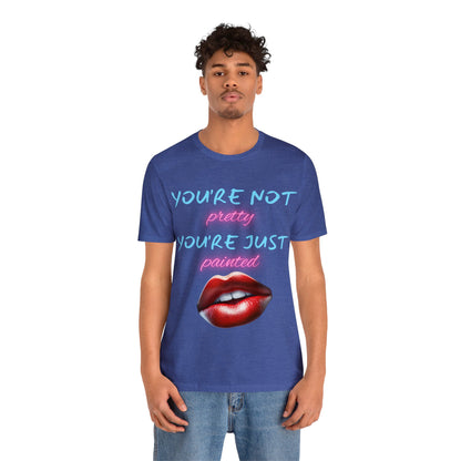 Support Natural Beauty | Funny Gift | You're Not Pretty You're Just Painted | Lips | Unisex | Men's | Women's | Front and Back | Tee | T-Shirt