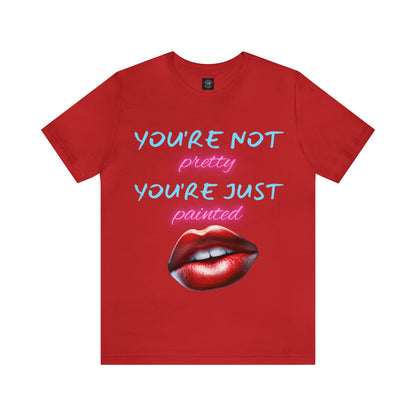 Support Natural Beauty | Funny Gift | You're Not Pretty You're Just Painted | Lips | Unisex | Men's | Women's | Front and Back | Tee | T-Shirt