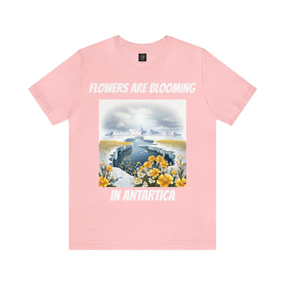 Flowers Are Blooming In Antarctica | IYKYK | Climate Change | Unisex | Men's | Women's | Tee | T-Shirt