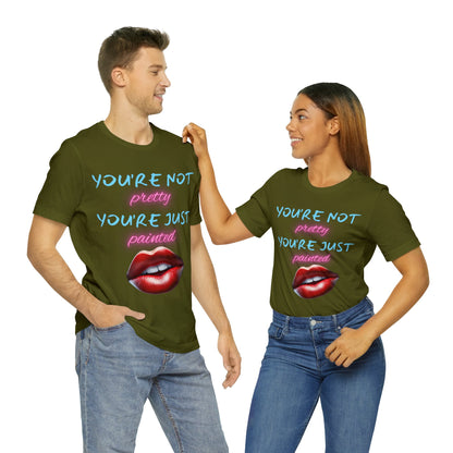 Support Natural Beauty | Funny Gift | You're Not Pretty You're Just Painted | Lips | Unisex | Men's | Women's | Front and Back | Tee | T-Shirt