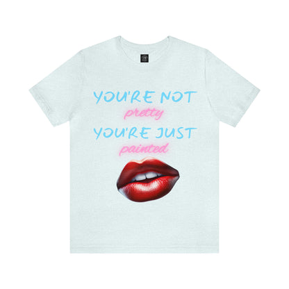 Support Natural Beauty | Funny Gift | You're Not Pretty You're Just Painted | Lips | Unisex | Men's | Women's | Front and Back | Tee | T-Shirt