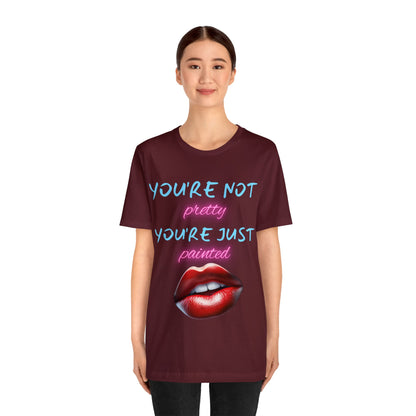 Support Natural Beauty | Funny Gift | You're Not Pretty You're Just Painted | Lips | Unisex | Men's | Women's | Front and Back | Tee | T-Shirt