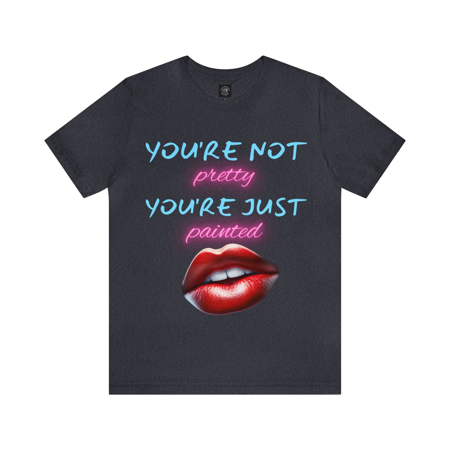 Support Natural Beauty | Funny Gift | You're Not Pretty You're Just Painted | Lips | Unisex | Men's | Women's | Front and Back | Tee | T-Shirt