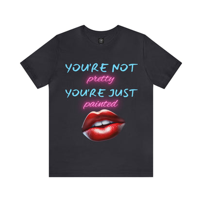 Support Natural Beauty | Funny Gift | You're Not Pretty You're Just Painted | Lips | Unisex | Men's | Women's | Front and Back | Tee | T-Shirt