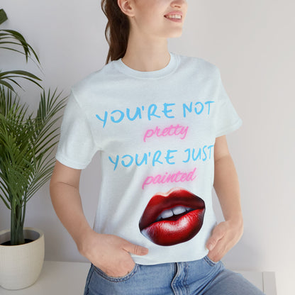 Support Natural Beauty | Funny Gift | You're Not Pretty You're Just Painted | Lips | Unisex | Men's | Women's | Front and Back | Tee | T-Shirt