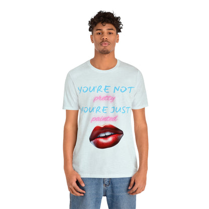 Support Natural Beauty | Funny Gift | You're Not Pretty You're Just Painted | Lips | Unisex | Men's | Women's | Front and Back | Tee | T-Shirt