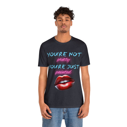 Support Natural Beauty | Funny Gift | You're Not Pretty You're Just Painted | Lips | Unisex | Men's | Women's | Front and Back | Tee | T-Shirt