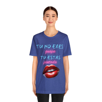 Apoya La Belleza Natural Camiseta | Regalo divertido | Tu No Eres Guapa | Tu Estas Pintada | Labios | Pintalabios | Unisex |Hombres| Mujeres | Frontal y Reverso |